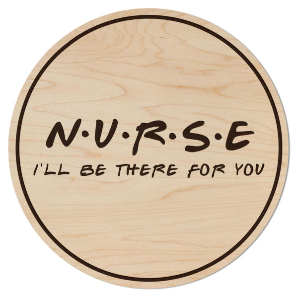Nurse Ill Be There For You Coaster – Crafted from Cherry or Maple Wood